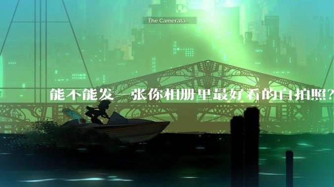 能不能发一张你相册里最好看的自拍照？