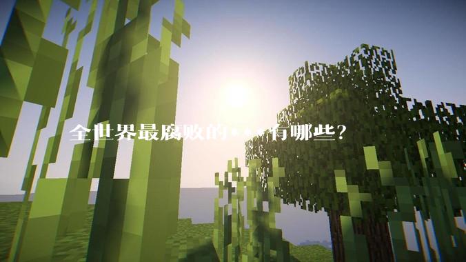 全世界最腐败的***有哪些？